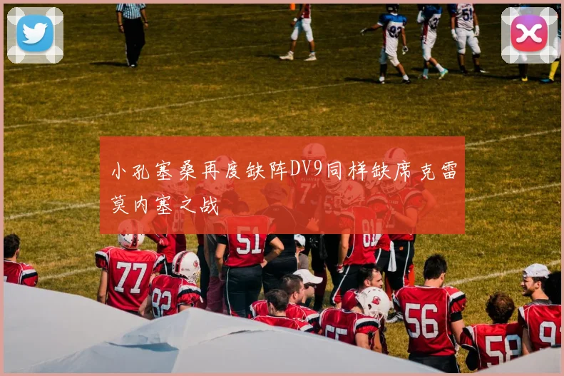 小孔塞桑再度缺阵DV9同样缺席克雷莫内塞之战